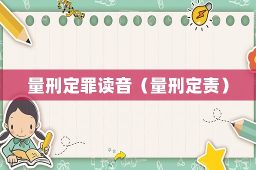 量刑定罪讀音（量刑定責）