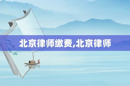 北京律師繳費,北京律師
