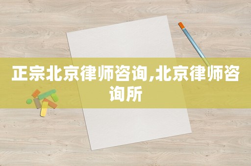 正宗北京律師咨詢(xún),北京律師咨詢(xún)所