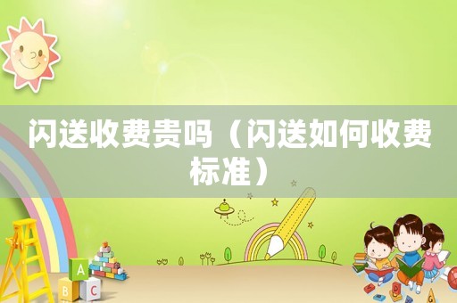 閃送收費(fèi)貴嗎（閃送如何收費(fèi)標(biāo)準(zhǔn)）