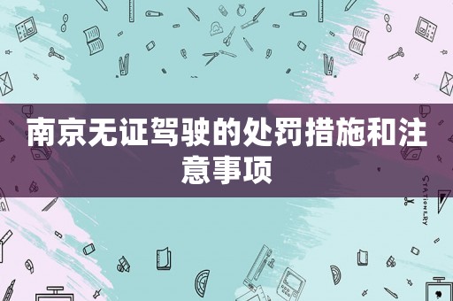 南京無(wú)證駕駛的處罰措施和注意事項(xiàng)