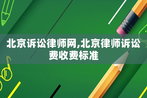 北京訴訟律師網(wǎng),北京律師訴訟費(fèi)收費(fèi)標(biāo)準(zhǔn)