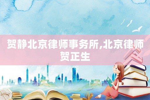 賀靜北京律師事務(wù)所,北京律師賀正生