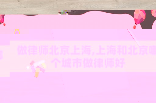 做律師北京上海,上海和北京哪個(gè)城市做律師好