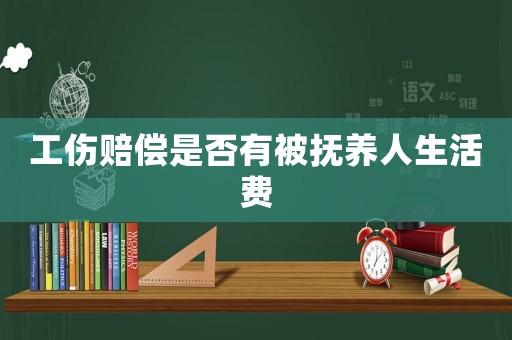 工傷賠償是否有被撫養(yǎng)人生活費