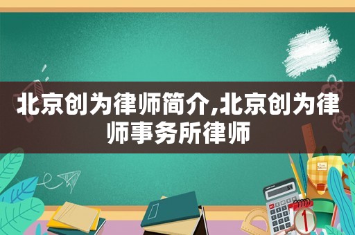 北京創(chuàng)為律師簡(jiǎn)介,北京創(chuàng)為律師事務(wù)所律師