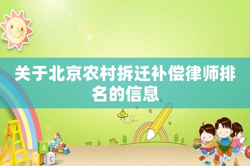 關(guān)于北京農(nóng)村拆遷補(bǔ)償律師排名的信息