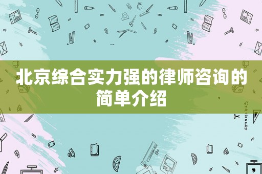 北京綜合實(shí)力強(qiáng)的律師咨詢(xún)的簡(jiǎn)單介紹