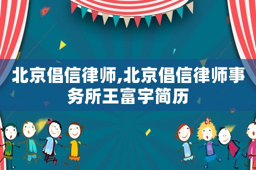 北京倡信律師,北京倡信律師事務(wù)所王富宇簡歷