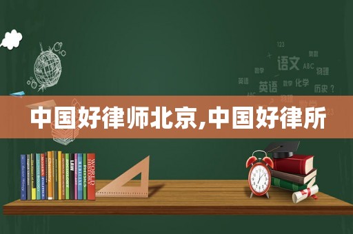 中國(guó)好律師北京,中國(guó)好律所