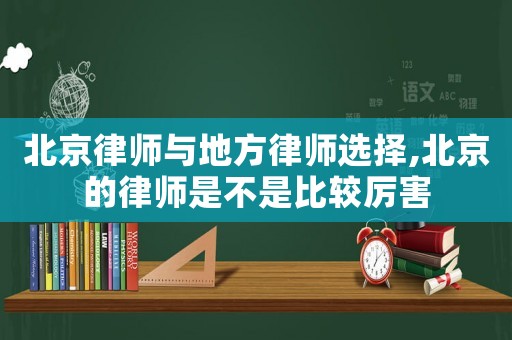 北京律師與地方律師選擇,北京的律師是不是比較厲害