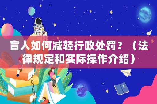 盲人如何減輕行政處罰？（法律規(guī)定和實際操作介紹）