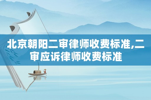 北京朝陽二審律師收費標準,二審應(yīng)訴律師收費標準