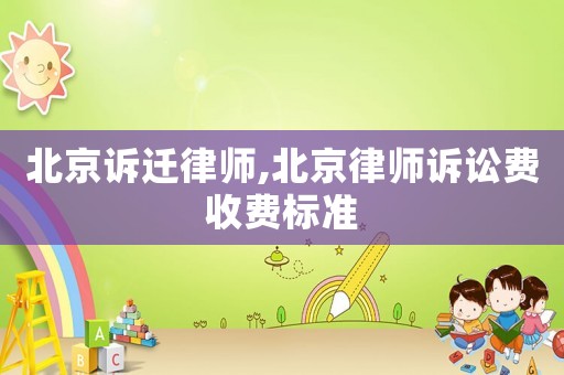 北京訴遷律師,北京律師訴訟費收費標(biāo)準(zhǔn)