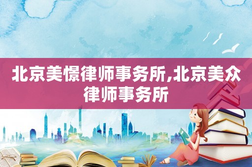 北京美憬律師事務(wù)所,北京美眾律師事務(wù)所