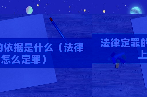 法律定罪的依據(jù)是什么（法律上怎么定罪）