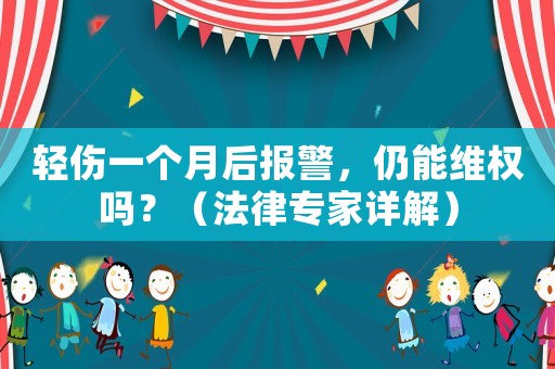 輕傷一個(gè)月后報(bào)警，仍能維權(quán)嗎？（法律專家詳解）