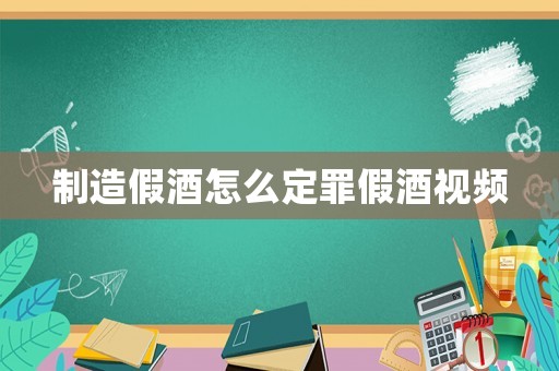 制造假酒怎么定罪假酒視頻