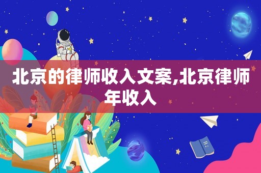 北京的律師收入文案,北京律師年收入