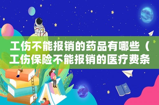 工傷不能報銷的藥品有哪些（工傷保險不能報銷的醫(yī)療費條例）