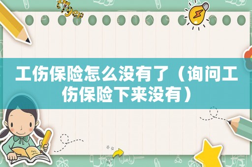工傷保險(xiǎn)怎么沒有了（詢問工傷保險(xiǎn)下來沒有）