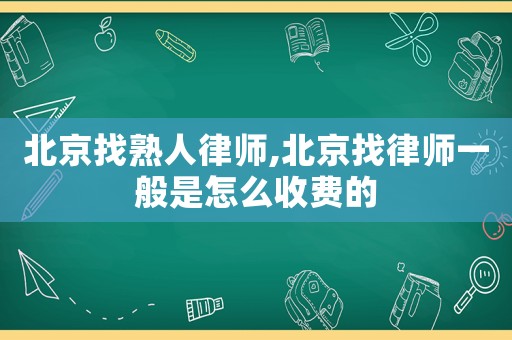 北京找熟人律師,北京找律師一般是怎么收費的