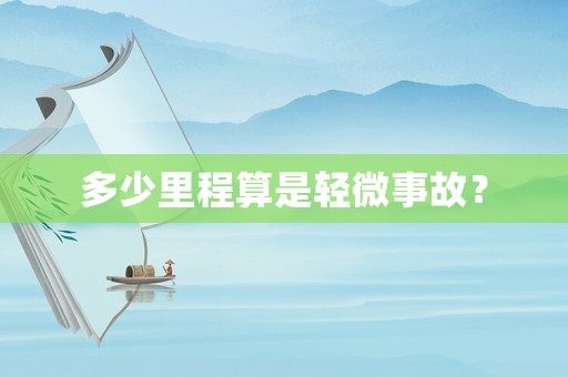 多少里程算是輕微事故？