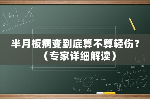 半月板病變到底算不算輕傷？（專家詳細(xì)解讀）