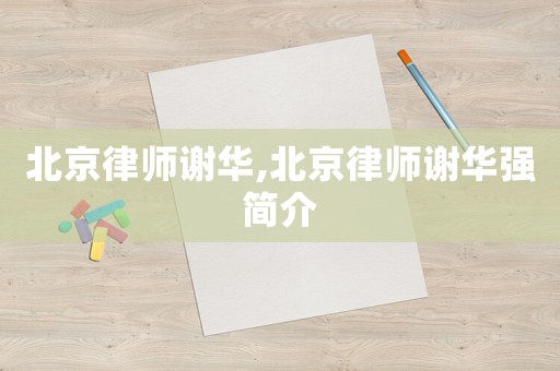 北京律師謝華,北京律師謝華強(qiáng)簡介