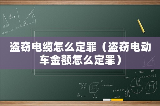 盜竊電纜怎么定罪（盜竊電動(dòng)車金額怎么定罪）