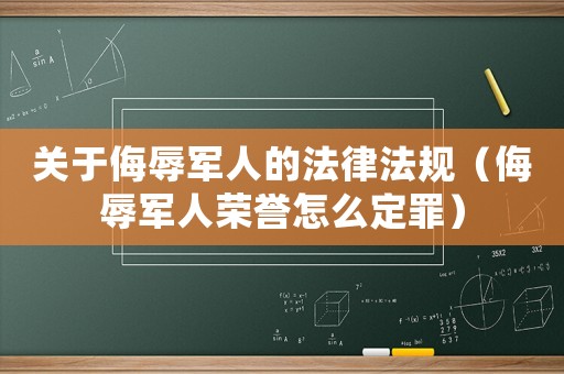 關(guān)于侮辱軍人的法律法規(guī)（侮辱軍人榮譽怎么定罪）