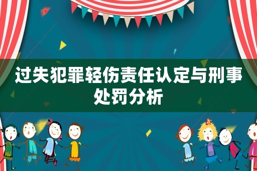 過失犯罪輕傷責(zé)任認(rèn)定與刑事處罰分析