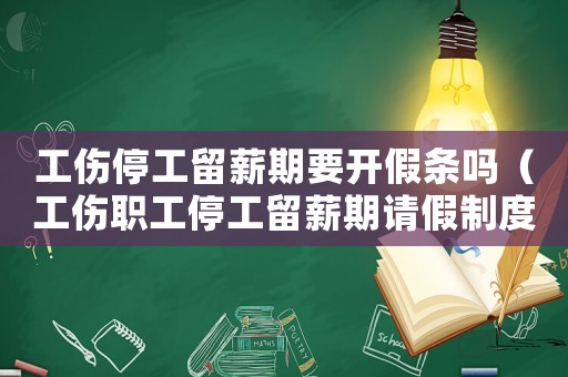 工傷停工留薪期要開假條嗎（工傷職工停工留薪期請假制度）