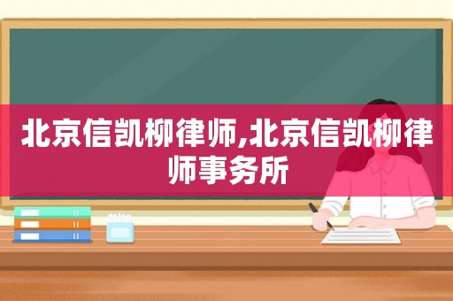北京信凱柳律師,北京信凱柳律師事務(wù)所