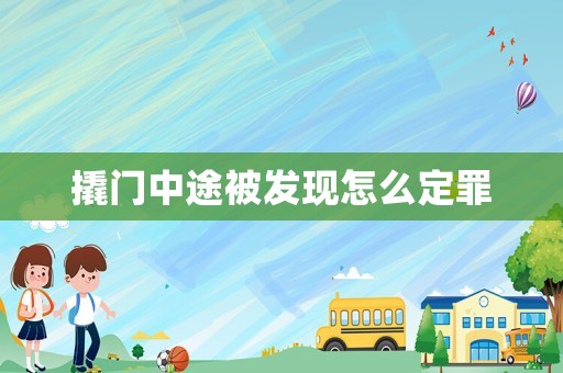撬門中途被發(fā)現(xiàn)怎么定罪