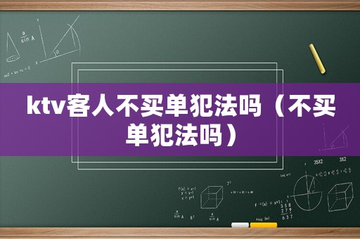 ktv客人不買單犯法嗎（不買單犯法嗎）