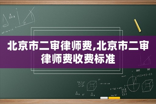 北京市二審律師費(fèi),北京市二審律師費(fèi)收費(fèi)標(biāo)準(zhǔn)
