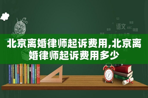 北京離婚律師起訴費用,北京離婚律師起訴費用多少