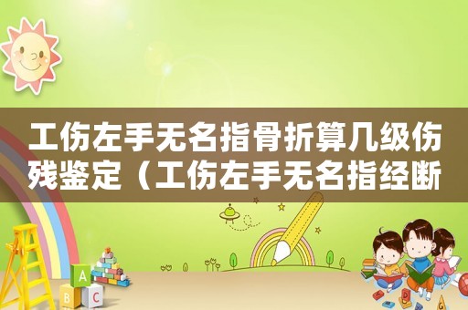 工傷左手無名指骨折算幾級傷殘鑒定（工傷左手無名指經(jīng)斷了能賠多少錢）