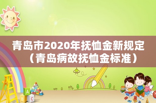 青島市2020年撫恤金新規(guī)定（青島病故撫恤金標準）