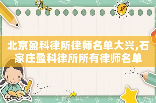 北京盈科律所律師名單大興,石家莊盈科律所所有律師名單