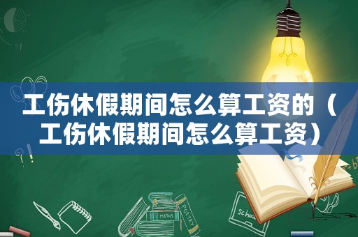 工傷休假期間怎么算工資的（工傷休假期間怎么算工資）