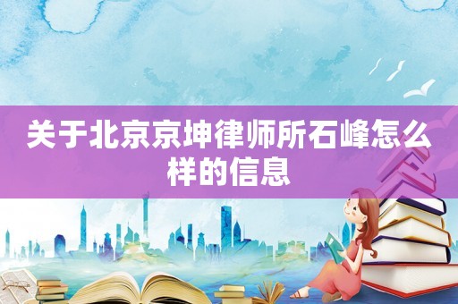 關于北京京坤律師所石峰怎么樣的信息