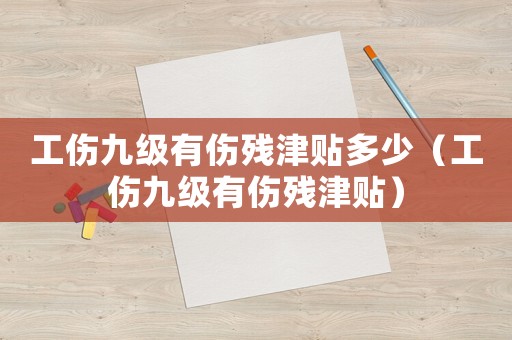 工傷九級有傷殘津貼多少（工傷九級有傷殘津貼）