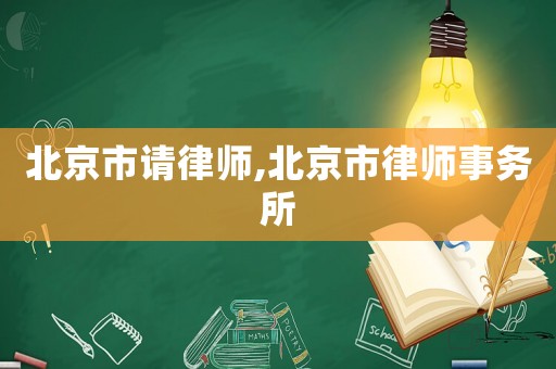 北京市請(qǐng)律師,北京市律師事務(wù)所