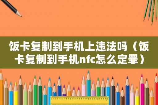 飯卡復(fù)制到手機(jī)上違法嗎（飯卡復(fù)制到手機(jī)nfc怎么定罪）