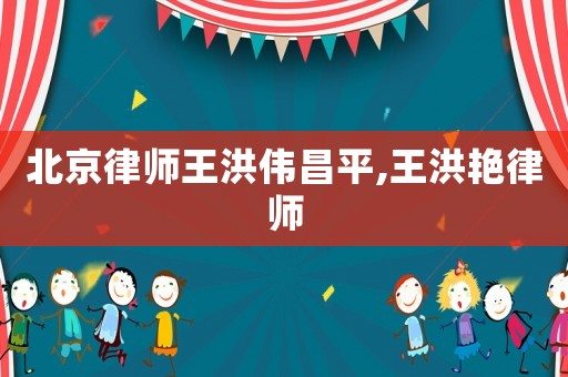 北京律師王洪偉昌平,王洪艷律師