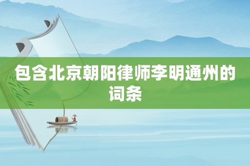 包含北京朝陽(yáng)律師李明通州的詞條
