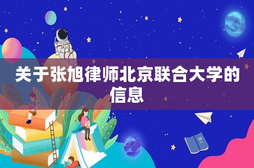 關于張旭律師北京聯(lián)合大學的信息
