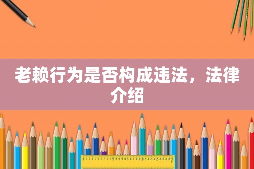 老賴行為是否構(gòu)成違法，法律介紹